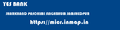 YES BANK  JHARKHAND PASCHIMI SINGHBHUM JAMSHEDPUR   micr code